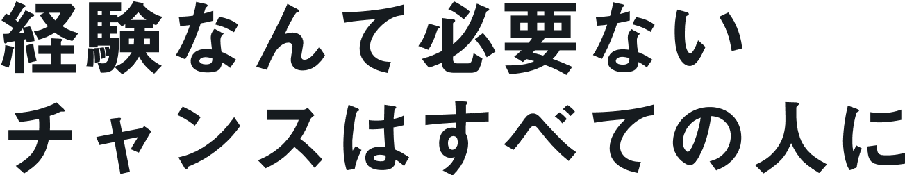 経験なんて必要ない チャンスはすべての人に